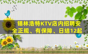 锡林浩特KTV店内招聘安全正规、有保障、日结12起